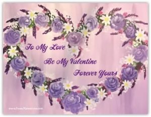 To my love be my valentine forever yours