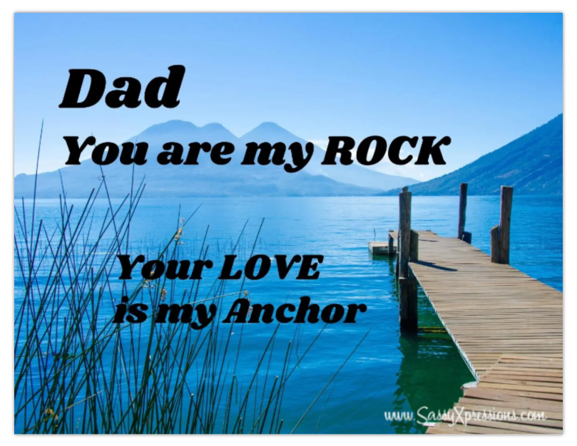 Dad You are my ROCK Your LOVE is my Anchor